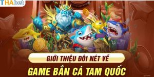 Đôi nét sơ lược về tựa game bắn cá Tam Quốc